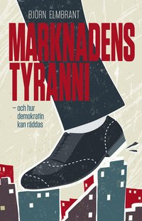 Marknadens tyranni - och  demokratins rddning