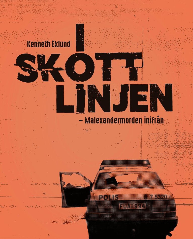 Kenneth Eklund - I skottlinjen : Malexandermorden inifrån, Inbunden