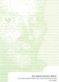 Den digitala konstens aktrer : en studie av datorintegrering i svensk konstundervisning