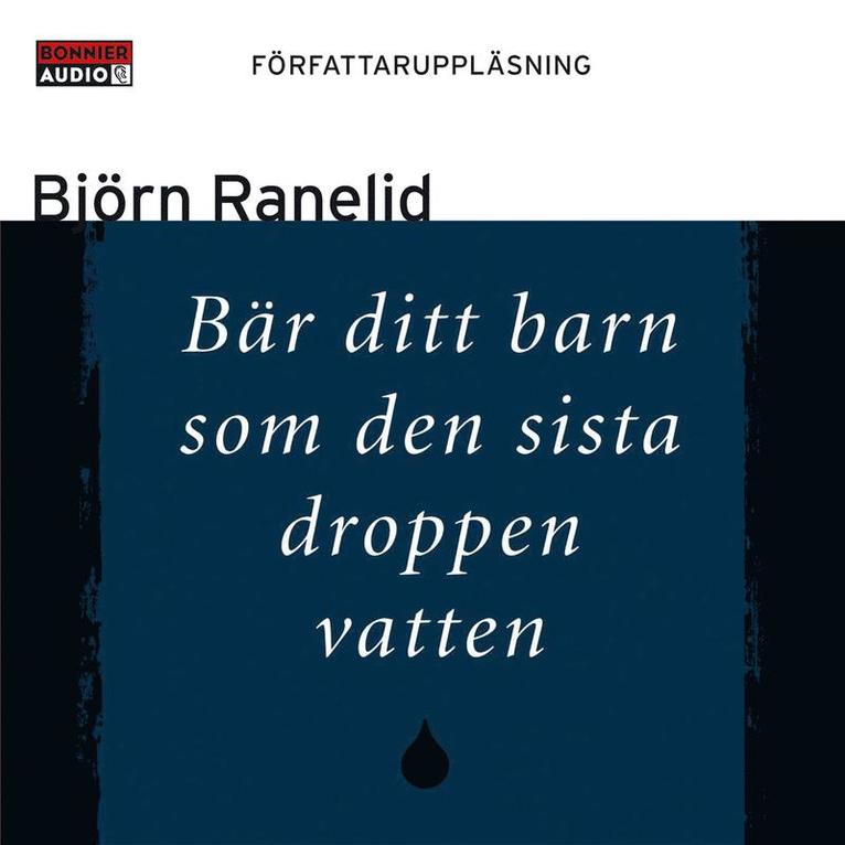 Björn Ranelid - Bär ditt barn som den sista droppen vatten, Ljudbok