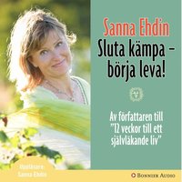 e-Bok Sluta kämpa   börja leva!  Var sann mot dig själv och lev livet fullt ut <br />                        Ljudbok