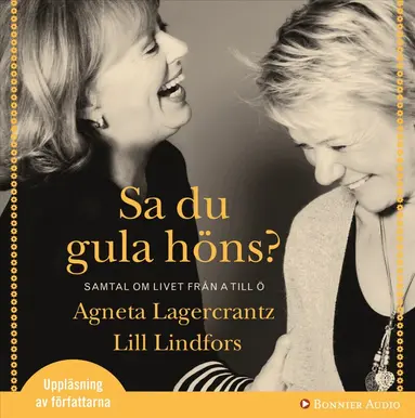 Agneta Lagercrantz, Lill Lindfors - Sa du gula höns? : Samtal om livet från A till Ö, Ljudbok