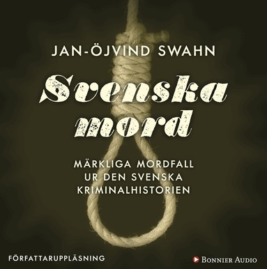 Jan-Öjvind Swahn - Svenska mord : märkliga mordfall ur den svenska kriminalhistorien, Ljudbok