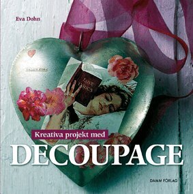 Eva Dohn - Kreativa projekt med decoupage, Inbunden