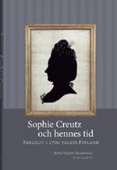 Kirsi Vainio-Korhonen - Sophie Creutz och hennes tid : adelsliv i 1700-talets Finland, Inbunden