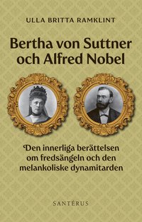 Bertha von Suttner och Alfred Nobel : den innerliga berttelsen om fredsngeln och den melankoliske dynamitarden