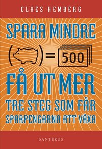 Spara mindre - fr ut mer : tre steg som fr dina sparpengar att vxa