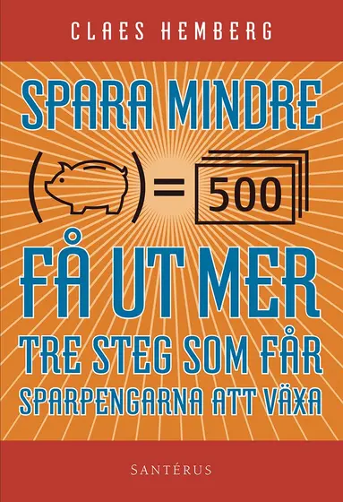 Claes Hemberg - Spara mindre - får ut mer : tre steg som får dina sparpengar att växa, Häftad