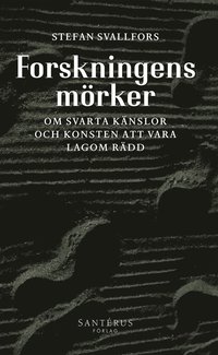 Forskningens mörker: Om svarta känslor och konsten att vara lagom rädd