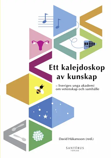Alexandre Antonelli, Steffi Burchardt, Palle Dahlstedt, Anna Dreber Almenberg, Ericka Johnson, Magnus Jonsson, Robert Lagerström, Virginia Langum, Josefin Larsson, Martin Leijnse, Mattias Lundberg, Aryo Makko, Kristian Pietras, Jonas Olofsson, Anna Rising, Gabriel Skantze, Sara Strandberg, Maria Tenje, Katarina Wadstein MacLeod, Karl Wennberg, Marie Wiberg - Ett kalejdoskop av kunskap : Sveriges unga akademi om vetenskap och samhälle, Häftad
