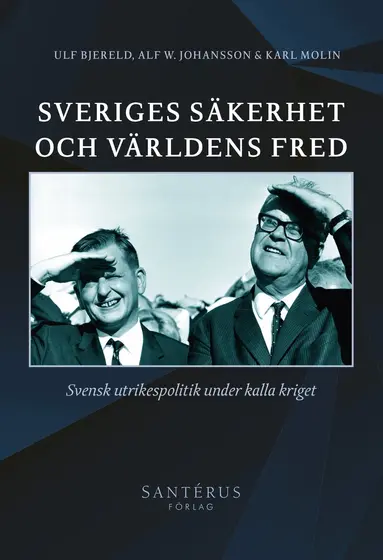 Ulf Bjereld, Alf W. Johansson, Karl Molin - Sveriges säkerhet och världens fred : svensk utrikespolitik under kalla kriget, Häftad