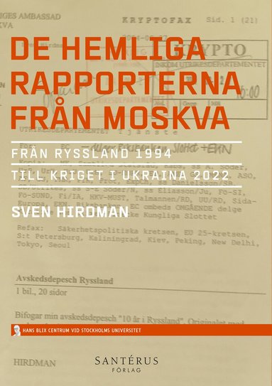 Sven Hirdman - De hemliga rapporterna från Moskva : från Ryssland 1994 till kriget i Ukraina 2022, Inbunden