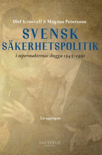 Svensk säkerhetspolitik i supermakternas skugga 1945-1991