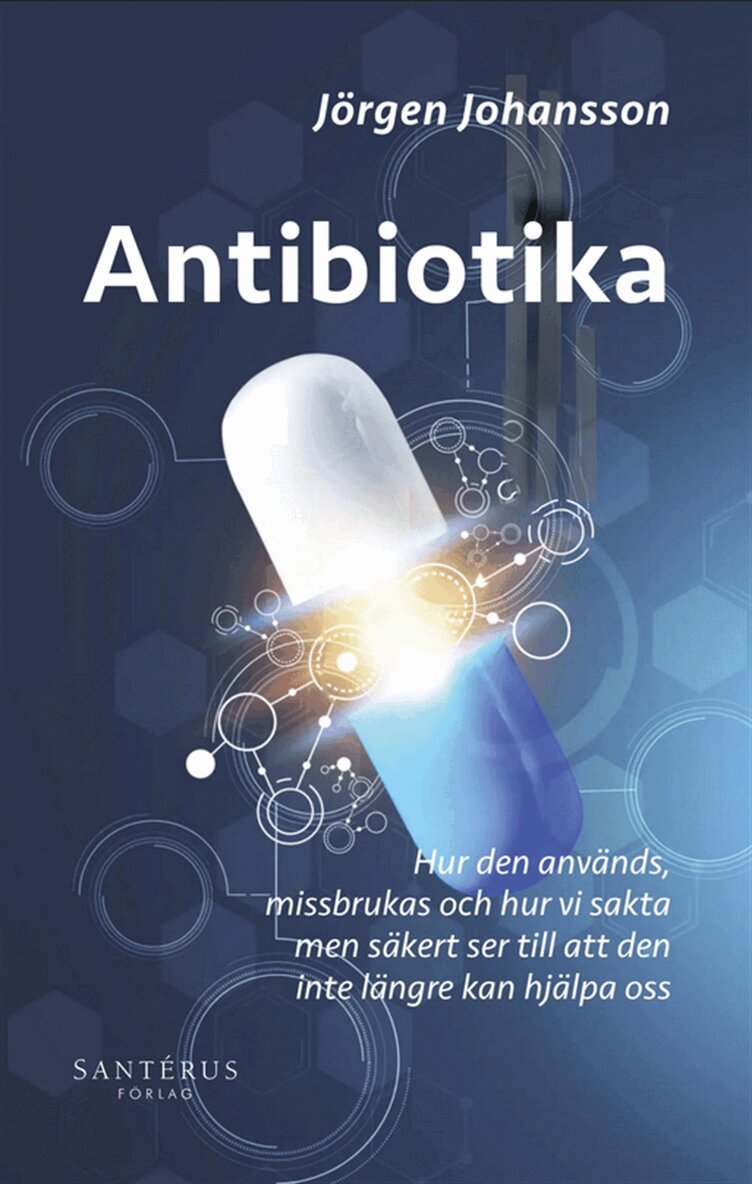Jörgen Johansson - Antibiotika: Hur den används, missbrukas och hur vi sakta men säkert ser till att den inte längre kan hjälpa oss, E-bok