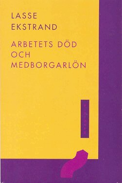 Lasse Ekstrand - Arbetets död och medborgarlön : en essä om det goda livet, Häftad