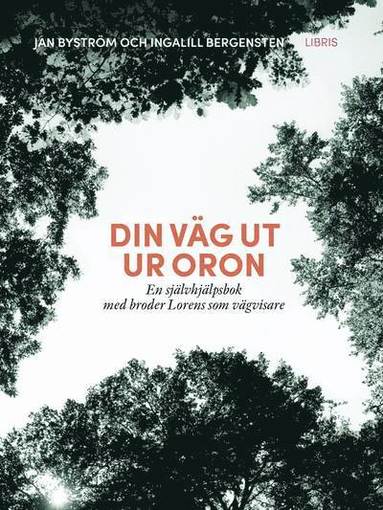 Jan Byström, Ingalill Bergensten - Din väg ut ur oron : en självhjälpsbok med broder Lorens som vägvisare, Inbunden