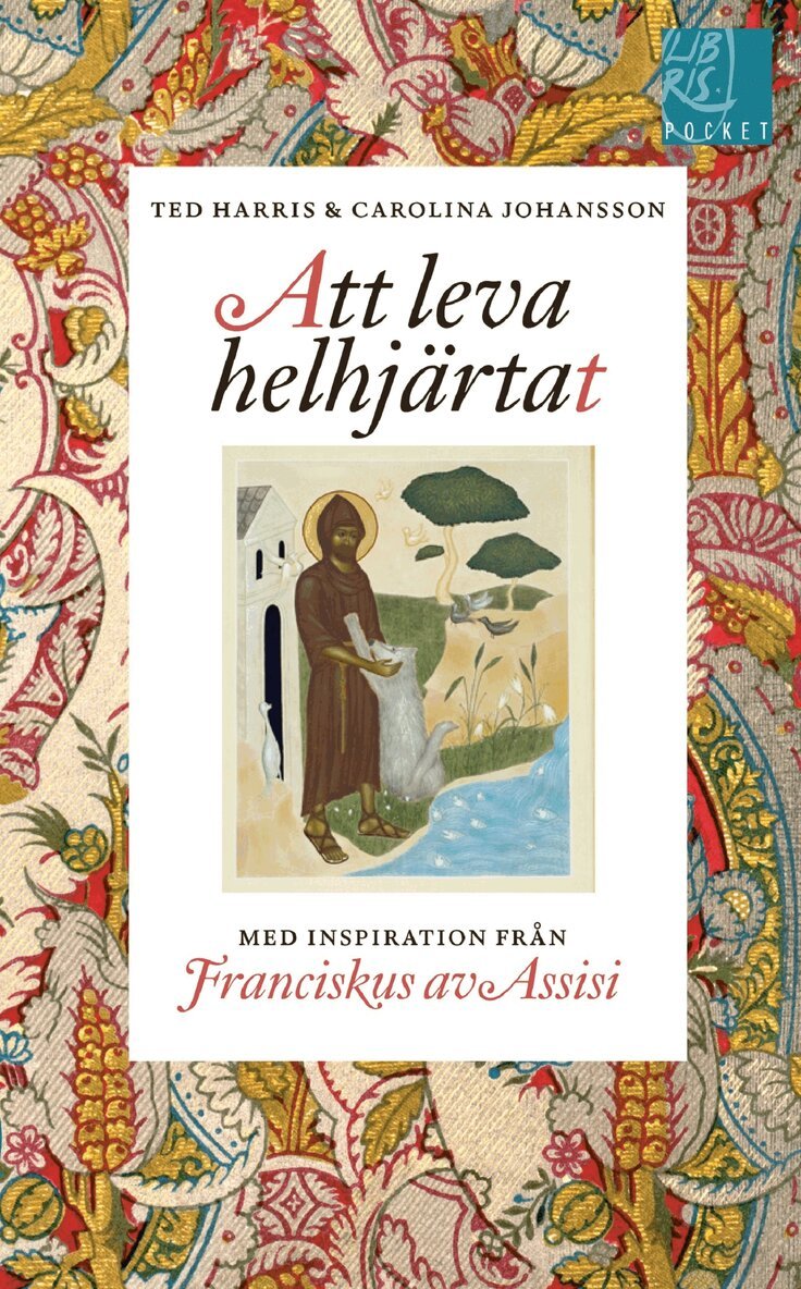 Ted Harris, Carolina Johansson - Att leva helhjärtat : inspiration från Franciskus av Assisi, Pocket