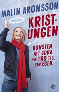 Kristungen : konsten att gra en tro till sin egen