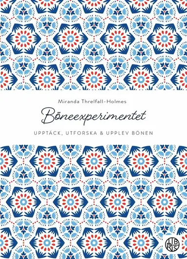 Miranda Threlfall-Holmes - Böneexperimentet: Upptäck, utforska och upplev bönen, Inbunden