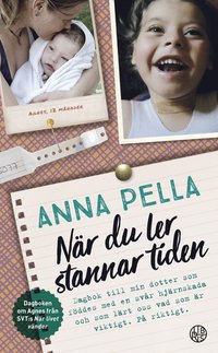 Nr du ler stannar tiden : dagbok till min dotter som fddes med en svr hjrnskada och som lrt oss vad som r viktigt. P riktigt. Anna Pella.