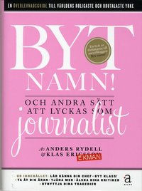 Byt namn! : och andra s�tt att lyckas som journalist