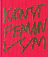 Konstfeminism : strategier och effekter i Sverige från 1970-talet till idag