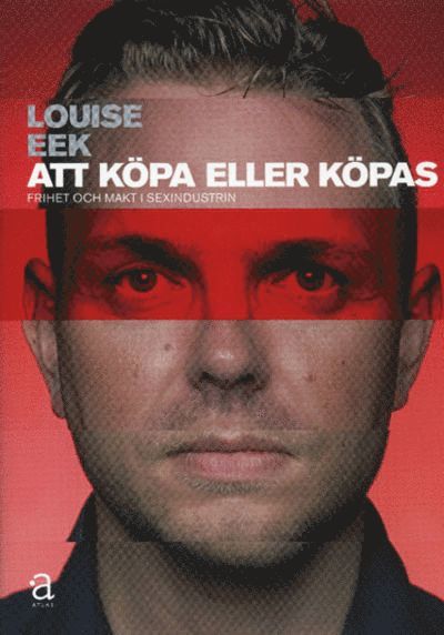 Louise Eek - Att köpa eller köpas : frihet och makt i sexindustrin, E-bok