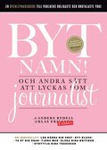 Byt namn! : och andra stt att lyckas som journalist