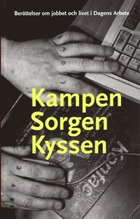 Kampen sorgen kyssen : ber�ttelser om jobbet och livet i Dagens Arbete