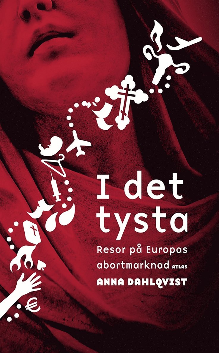 Anna Dahlqvist - I det tysta : resor på Europas abortmarknad, E-bok