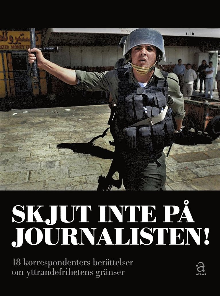 Lars Gunnar Erlandson (red.) - Skjut inte på journalisten : 18 korrespondenters berättelser om yttrandefrihetens gränser, E-bok
