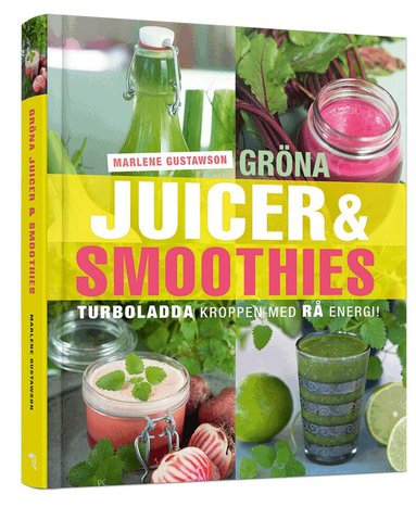 Marlene Gustawson - Gröna juicer & smoothies : turboladda kroppen med rå energi!, Inbunden