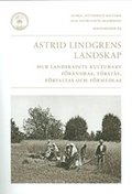 Astrid Lindgrens landskap : hur landskapets kulturarv förändras, förstås, förvaltas och förmedlas