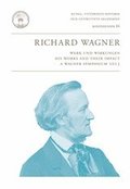 Richard Wagner : Werk und Wirkungen : his works and their impact : a Wagner symposium 2013