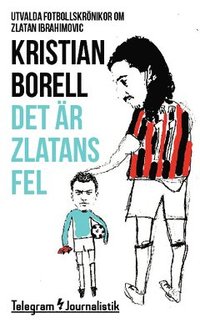 e-Bok Det är Zlatans fel  utvalda fotbollskrönikor om Zlatan Ibrahimovic