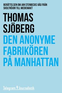 Den anonyme fabrikören på Manhattan Berättelsen om Jan Stenbecks väg
från skoltröjor till mediemakt E bok Ladda Ner e Bok