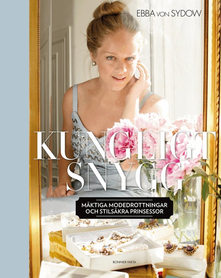 Ebba von Sydow - Kungligt snygg : mäktiga modedrottningar och stilsäkra prinsessor, Inbunden