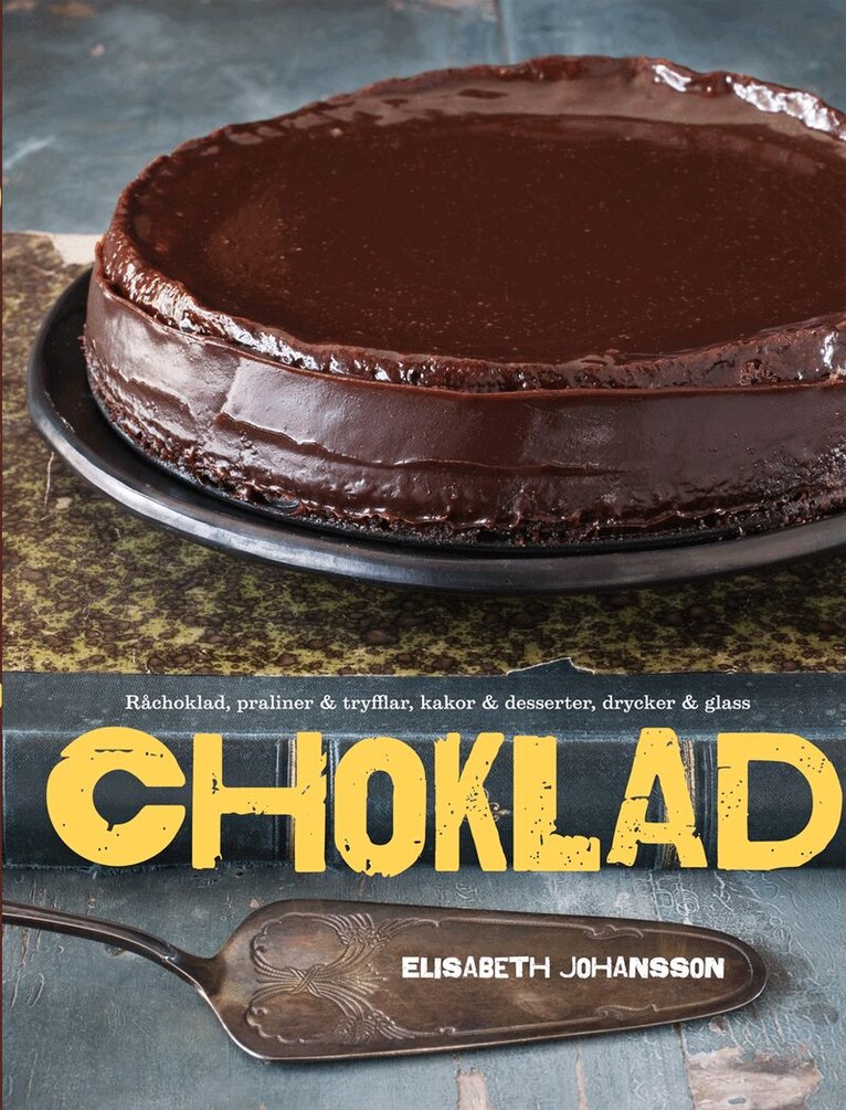 Elisabeth Johansson - Choklad : Råchoklad, praliner & tryfflar, kakor & desserter, drycker & glass, Inbunden
