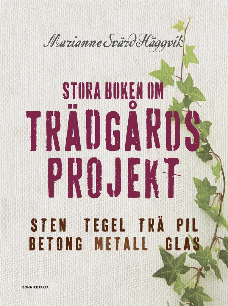 Marianne Svärd Häggvik - Stora boken om trädgårdsprojekt : sten, tegel, trä, pil, betong, metall, glas, Inbunden