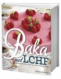 Mariann Andersson - Baka med LCHF : klassiska bakverk till fika och fest utan socker och gluten, Inbunden