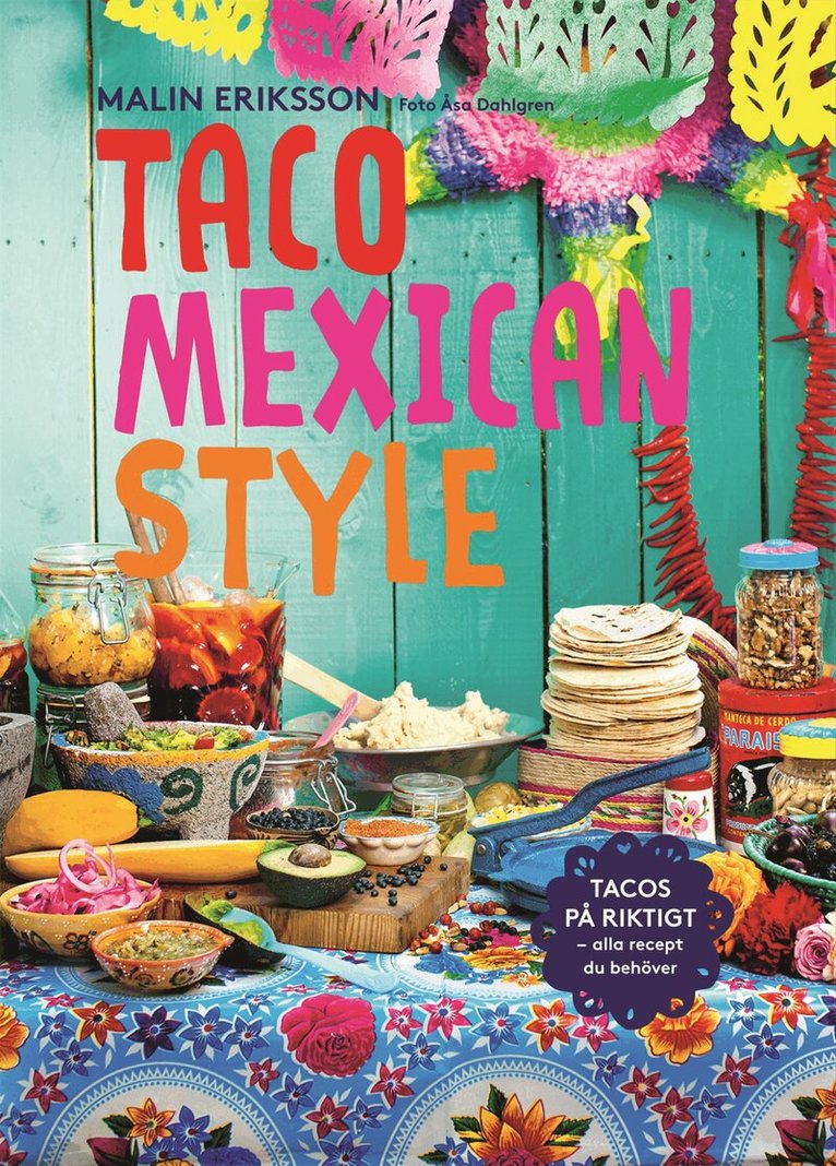 Malin Eriksson - Taco mexican style : tacos på riktigt : alla recept du behöver, Inbunden