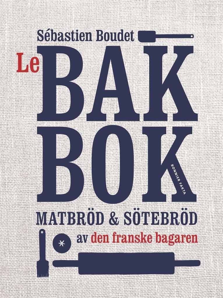 Sébastien Boudet - Le bakbok : matbröd & sötebröd av den franske bagaren, Inbunden