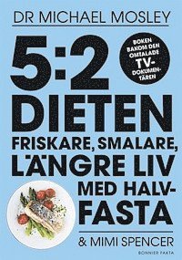 Michael Mosley, Mimi Spencer - 5:2 dieten : friskare, smalare, längre liv med halvfasta, Inbunden