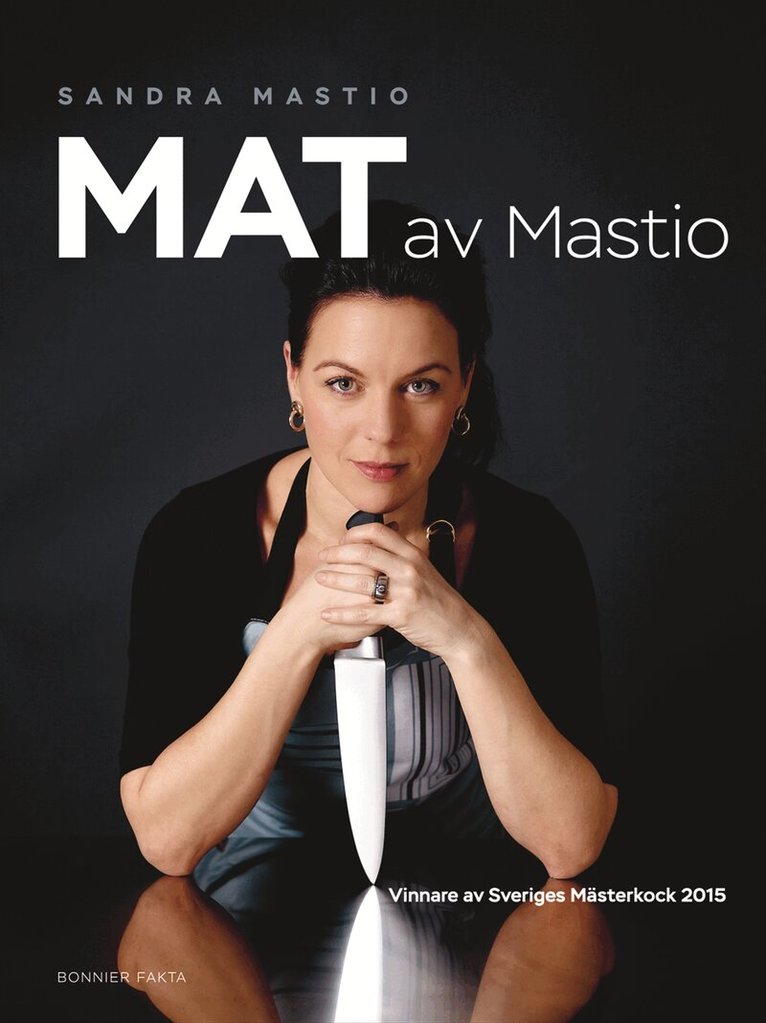 Sandra Mastio - Mat av Mastio : vinnare av Sveriges Mästerkock 2015, Inbunden