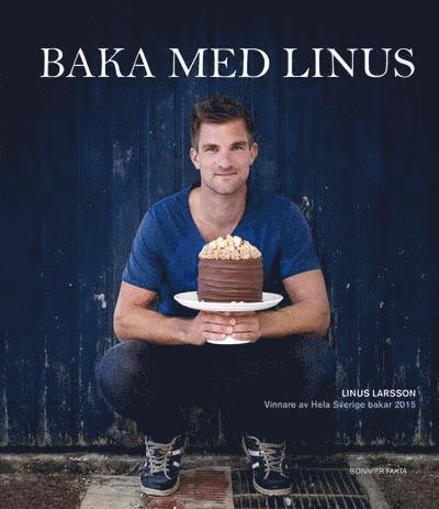 Linus Larsson - Baka med Linus : vinnare av Hela Sverige bakar 2015, Inbunden