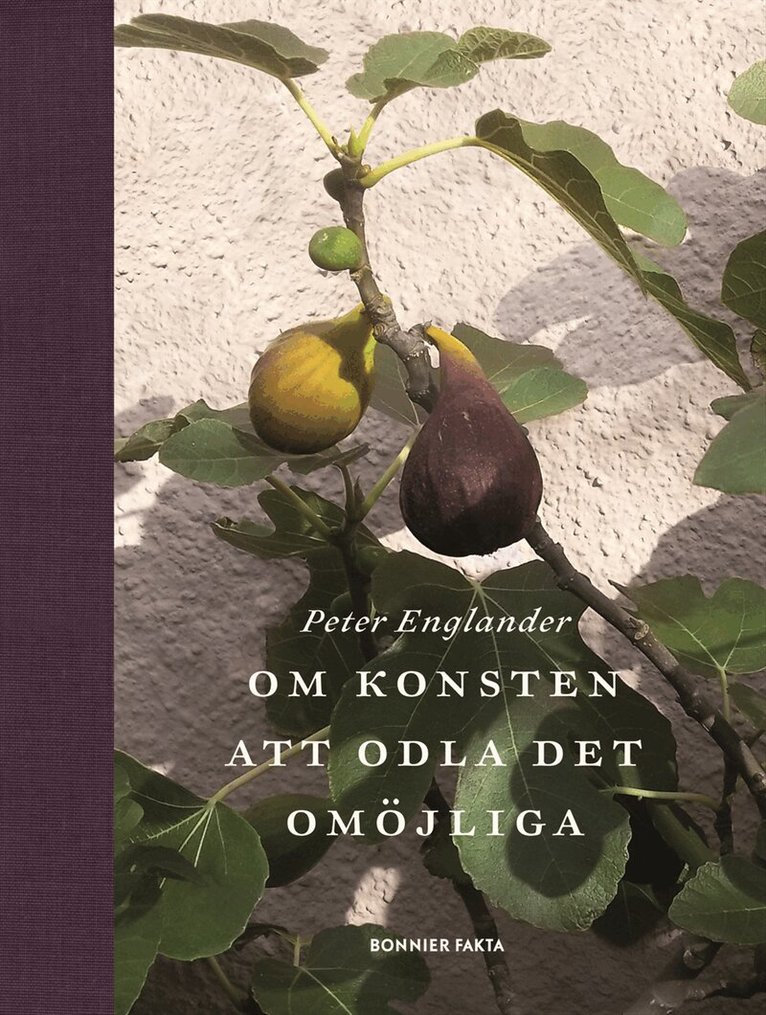 Peter Englander - Om konsten att odla det omöjliga, Inbunden