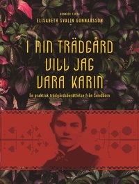 e-Bok I min trädgård vill jag vara Karin  en praktisk trädgårdsberättelse från Sundborn