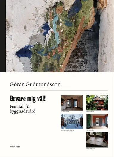 Göran Gudmundsson - Bevare mig väl! : fem fall för byggnadsvård, Inbunden