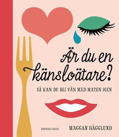 Maggan Hägglund - Är du en känsloätare? : så kan du bli vän med maten igen, E-bok