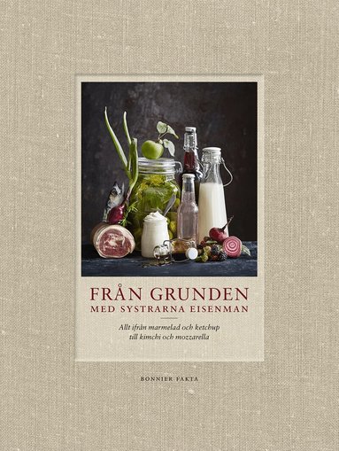 Monica Eisenman, Lisa Eisenman Frisk - Från grunden med systrarna Eisenman : allt ifrån marmelad och ketchup till kimchi och mozzarella, E-bok